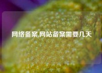 网络备案,网站备案需要几天