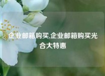 企业邮箱购买,企业邮箱购买光合大特惠