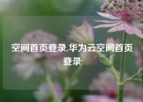 空间首页登录,华为云空间首页登录