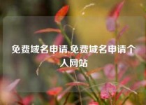 免费域名申请,免费域名申请个人网站
