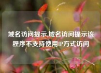 域名访问提示,域名访问提示该程序不支持使用IP方式访问