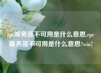 rpc服务器不可用是什么意思,rpc服务器不可用是什么意思?win7