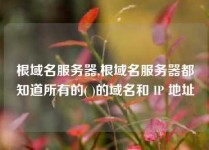 根域名服务器,根域名服务器都知道所有的( )的域名和 IP 地址