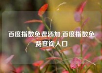 百度指数免费添加,百度指数免费查询入口