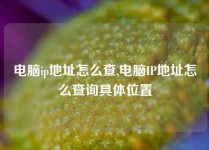 电脑ip地址怎么查,电脑IP地址怎么查询具体位置