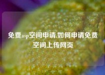 免费asp空间申请,如何申请免费空间上传网页