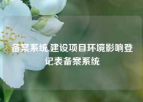 备案系统,建设项目环境影响登记表备案系统