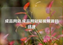 成品网站,成品网站短视频源码搭建