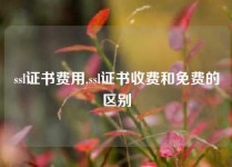 ssl证书费用,ssl证书收费和免费的区别