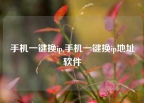 手机一键换ip,手机一键换ip地址软件