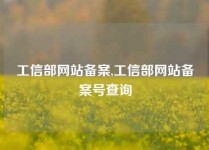 工信部网站备案,工信部网站备案号查询