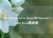 500 Internal Server Error,500 Internal Server Error路由器