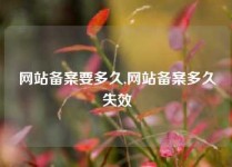 网站备案要多久,网站备案多久失效