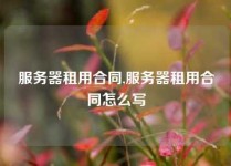 服务器租用合同,服务器租用合同怎么写
