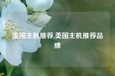 美国主机推荐,美国主机推荐品牌