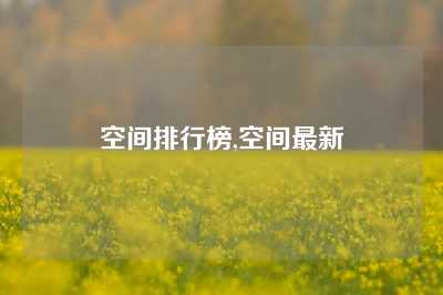 空间排行榜,空间最新
