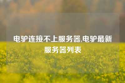 电驴连接不上服务器,电驴最新服务器列表