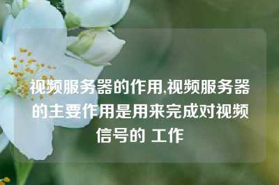 视频服务器的作用,视频服务器的主要作用是用来完成对视频信号的 工作