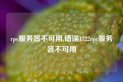 rpc服务器不可用,错误1722rpc服务器不可用
