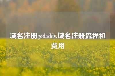 域名注册godaddy,域名注册流程和费用