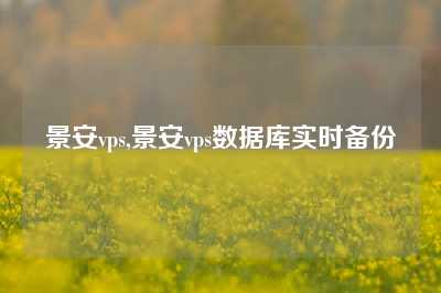 景安vps,景安vps数据库实时备份