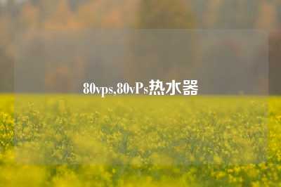80vps,80vPs热水器
