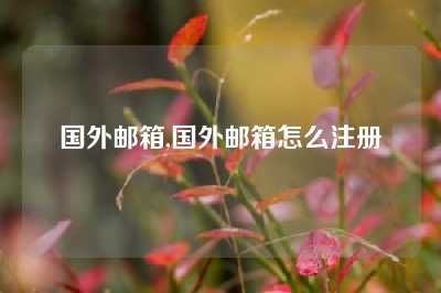 国外邮箱,国外邮箱怎么注册