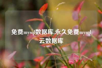 免费mysql数据库,永久免费mysql云数据库