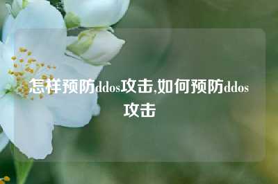 怎样预防ddos攻击,如何预防ddos攻击