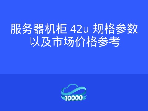 服务器机柜 42u 规格参数以及市场价格参考