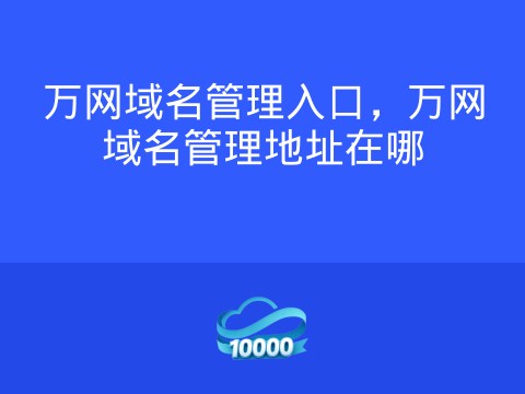 万网域名管理入口,万网域名管理地址在哪