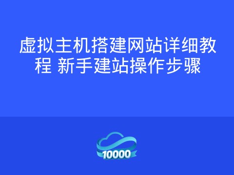 虚拟主机搭建网站详细教程 新手建站操作步骤