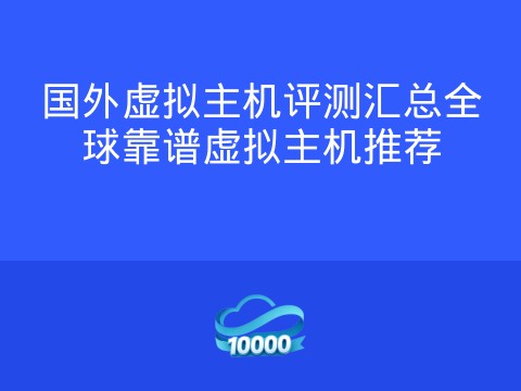 国外虚拟主机评测汇总全球靠谱虚拟主机推荐