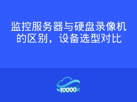 监控服务器与硬盘录像机的区别,设备选型对比