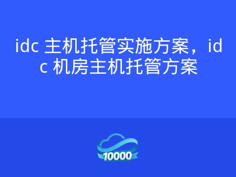 idc 主机托管实施方案，idc 机房主机托管方案