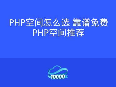 PHP空间怎么选 靠谱免费PHP空间推荐