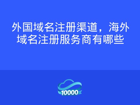 外国域名注册渠道，海外域名注册服务商有哪些