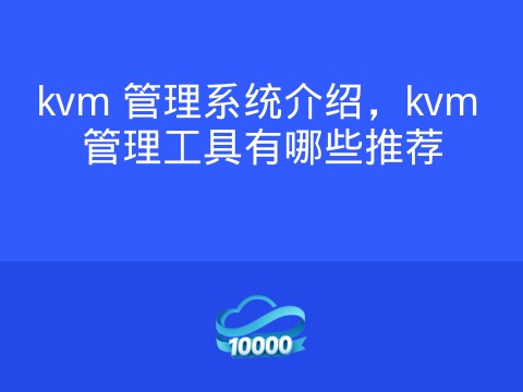 kvm 管理系统介绍，kvm 管理工具有哪些推荐