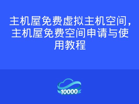 主机屋免费虚拟主机空间,主机屋免费空间申请与使用教程