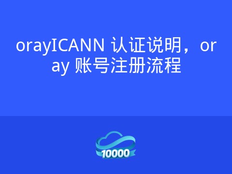 orayICANN 认证说明,oray 账号注册流程