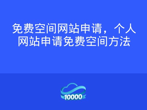 免费空间网站申请,个人网站申请免费空间方法