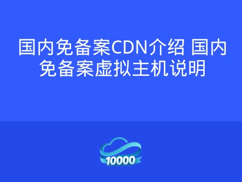 国内免备案CDN介绍 国内免备案虚拟主机说明