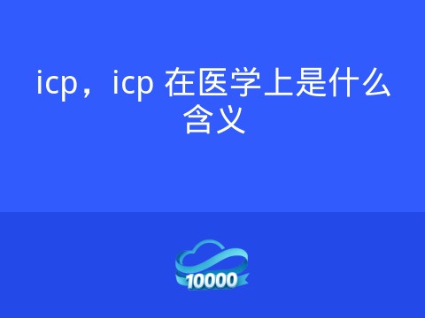 icp，icp 在医学上是什么含义