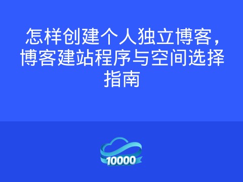 怎样创建个人独立博客，博客建站程序与空间选择指南
