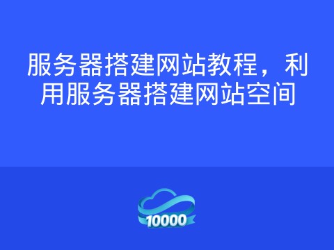 服务器搭建网站教程,利用服务器搭建网站空间