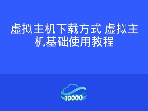 虚拟主机下载方式 虚拟主机基础使用教程