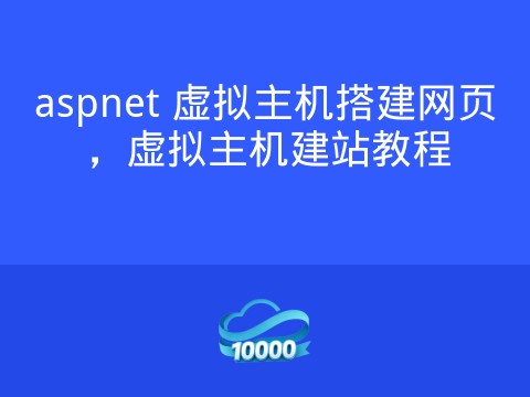 aspnet 虚拟主机搭建网页,虚拟主机建站教程