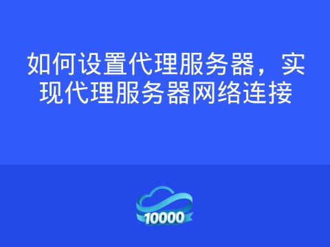 如何设置代理服务器,实现代理服务器网络连接