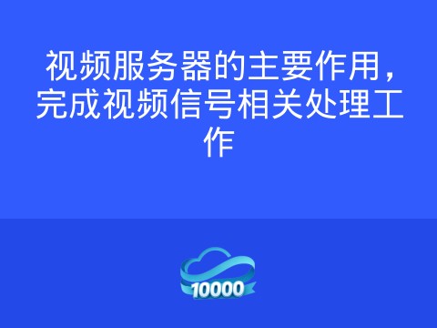 视频服务器的主要作用,完成视频信号相关处理工作