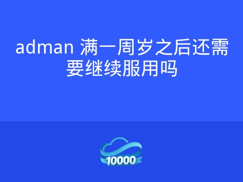 adman 满一周岁之后还需要继续服用吗